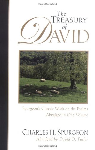 The Treasury of David: Spurgeon's Classic Work on the Psalms Charles H. Spurgeon and David O. Fuller