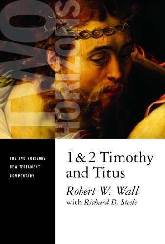 1 and 2 Timothy and Titus (Two Horizons New Testament Commentary) Robert W. Wall and Richard B. Steele