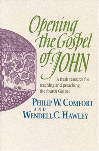 Opening the Gospel of John Philip W. Comfort and Wendell C. Hawley
