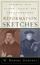 Reformation Sketches: Insights into Luther, Calvin, and the Confession