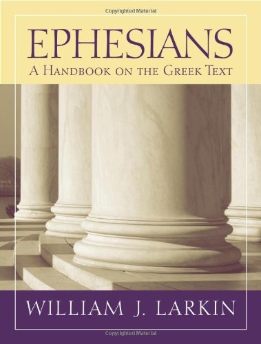Ephesians: A Handbook on the Greek Text (Baylor Handbook on the Greek New Testament) William J. Larkin