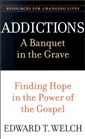 Addictions: A Banquet in the Grave : Finding Hope in the Power of the Gospel 