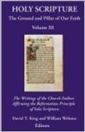 Holy Scripture: The Ground and Pillar of Our Faith, Volume III: The Writings of the Church Fathers Affirming the Reformation Principle of Sola Scriptura. 