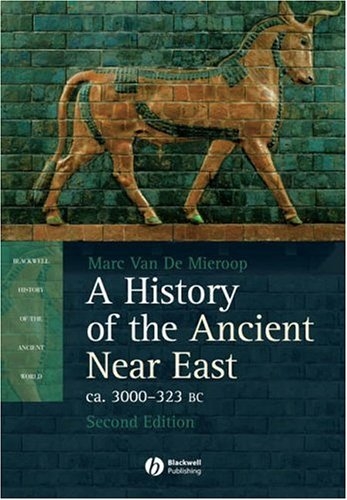 A History of the Ancient Near East ca. 3000 - 323 BC (Blackwell History of the Ancient World) Marc Van de Mieroop