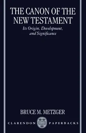 The Canon of the New Testament: Its Origin, Development, and Significance