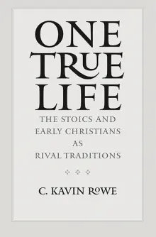 One True Life: The Stoics and Early Christians as Rival Traditions