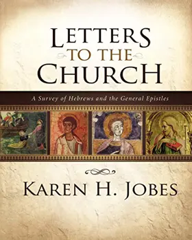 Letters to the Church: A Survey of Hebrews and the General Epistles