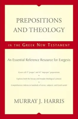 Prepositions and Theology in the Greek New Testament: An Essential Reference Resource for Exegesis