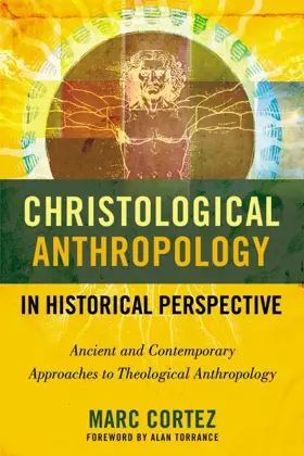 Christological Anthropology in Historical Perspective: Ancient and Contemporary Approaches to Theological Anthropology