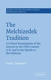 The Melchizedek Tradition: A Critical Examination of the Sources to the Fifth Century A.D. and in the Epistle to the Hebrews