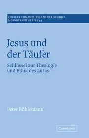 Jesus und der Täufer: Schlüssel zur Theologie und Ethik des Lukas