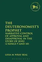 The Deuteronomist's Prophet: Narrative Control of Approval and Disapproval in the Story of Jehu (2 Kings 9 and 10)