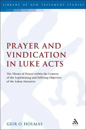 Prayer and Vindication in Luke – Acts: The Theme of Prayer within the Context of the Legitimating and Edifying Objective of the Lukan Narrative