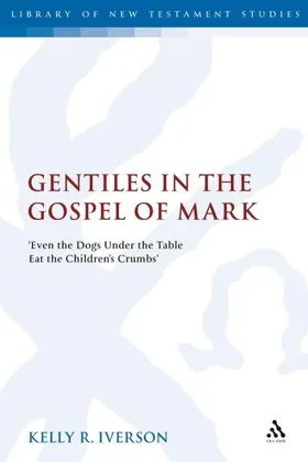 Gentiles in the Gospel of Mark: 'Even the Dogs Under the Table Eat the Children's Crumbs'