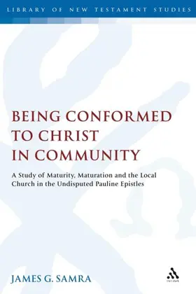 Being Conformed to Christ in Community: A Study of Maturity, Maturation and the Local Church in the Undisputed Pauline Epistles