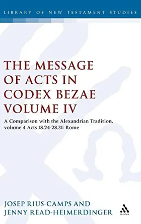 The Message of Acts in Codex Bezae: Volume 4: A Comparison with the Alexandrian Tradition, volume 4 Acts 18.24-28.31: Rome