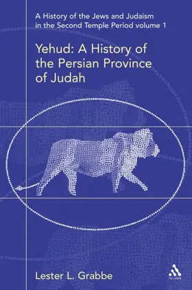 A History of the Jews and Judaism in the Second Temple Period: Volume 1: Yehud, a History of the Persian Province of Judah