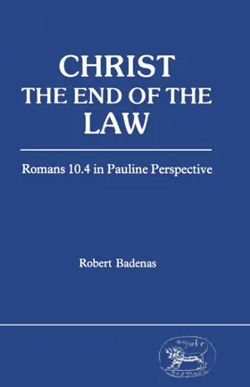 Christ the End of the Law: Romans 10.4 in Pauline Perspective