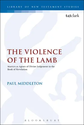 The Violence of the Lamb: Martyrs as Agents of Divine Judgement in the Book of Revelation