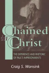 Chained in Christ: The Experience and Rhetoric of Paul's Imprisonments