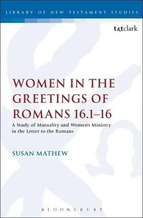 Women in the Greetings of Romans 16.1-16: A Study of Mutuality and Women's Ministry in the Letter to the Romans