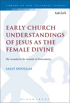 Early Church Understandings of Jesus as the Female Divine The Scandal of the Scandal of Particularity