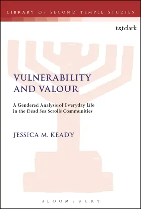 Vulnerability and Valour A Gendered Analysis of Everyday Life in the Dead Sea Scrolls Communities