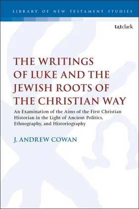 The Writings of Luke and the Jewish Roots of the Christian Way: An Examination of the Aims of the First Christian Historian in the Light of Ancient Politics, Ethnography, and Historiography