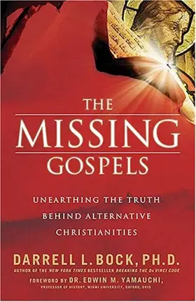 The Missing Gospels: Unearthing the Truth Behind Alternative Christianities