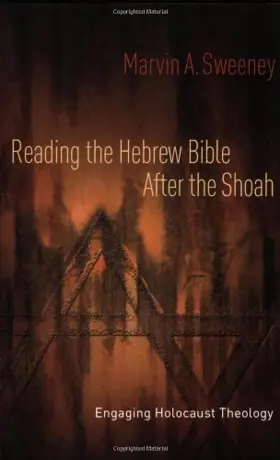 Reading the Hebrew Bible after the Shoah: Engaging Holocaust Theology