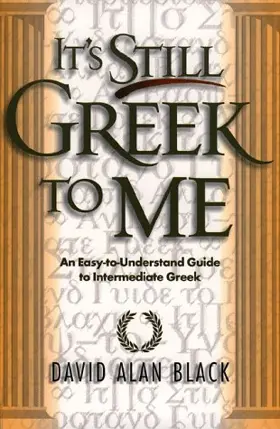 It's Still Greek to Me: An Easy-to-Understand Guide to Intermediate Greek