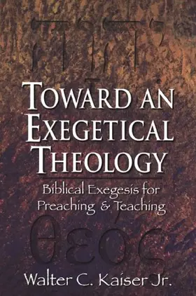 Toward an Exegetical Theology: Biblical Exegesis for Preaching and Teaching 