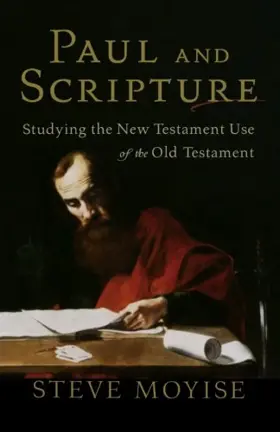 Paul and Scripture: Studying the New Testament Use of the Old Testament