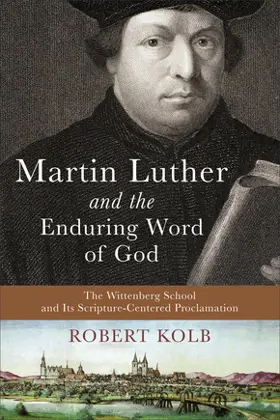 Martin Luther and the Enduring Word of God: The Wittenberg School and Its Scripture-Centered Proclamation