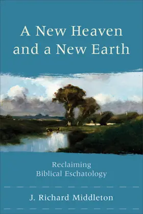 A New Heaven and a New Earth: Reclaiming Biblical Eschatology