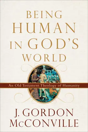 Being Human in God's World: An Old Testament Theology of Humanity