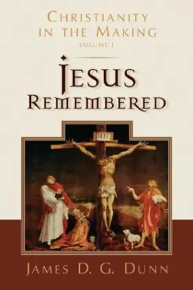 Christianity in the Making: Volume 1: Jesus Remembered