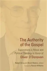 The Authority of the Gospel: Explorations in Moral and Political Theology in Honor of Oliver O'Donovan