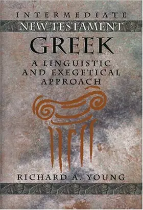 Intermediate New Testament Greek: A Linguistic and Exegetical Approach