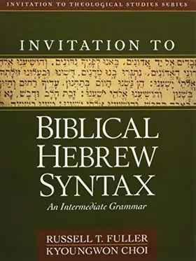 Invitation to Biblical Hebrew Syntax: An Intermediate Grammar