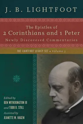 The Epistles of 2 Corinthians and 1 Peter: A Newly Discovered Commentaries (The Lightfoot Legacy Set: Volume 3)