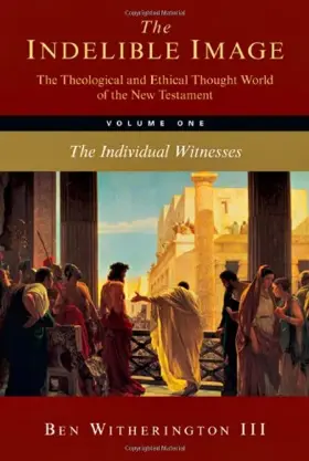 The Indelible Image: The Theological and Ethical World of the New Testament, Vol. 1: The Individual Witnesses