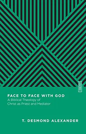 Face to Face with God: A Biblical Theology of Christ as Priest and Mediator