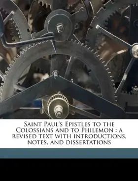 Saint Paul's Epistles to the Colossians and to Philemon: a revised text with introductions, notes, and dissertations