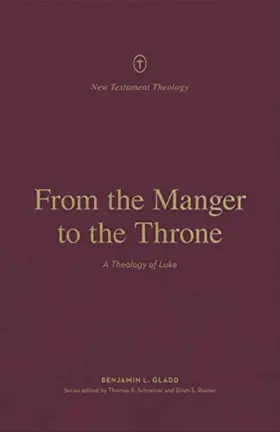 From the Manger to the Throne: A Theology of Luke