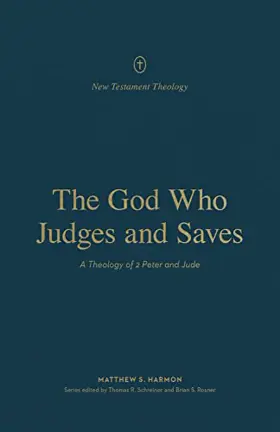 The God Who Judges and Saves: A Theology of 2 Peter and Jude