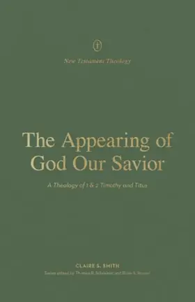 The Appearing of God Our Savior: A Theology of 1 and 2 Timothy and Titus