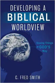 Developing a Biblical Worldview: Seeing Things God’s Way