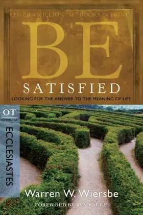 Be Satisfied (Ecclesiastes): Looking for the Answer to the Meaning of Life (The BE Series Commentary)