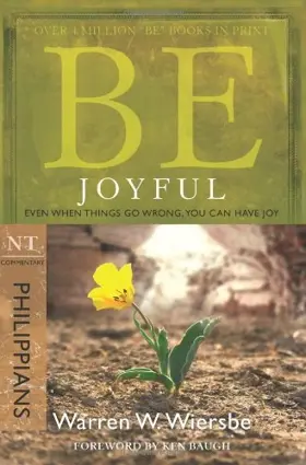 Be Joyful (Philippians): Even When Things Go Wrong, You Can Have Joy 